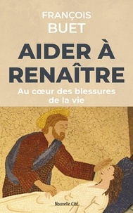 François Buet - Aider à renaître - Au coeur des blessures de la vie.