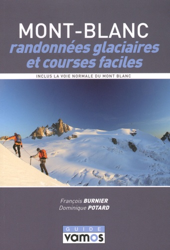 François Burnier et Dominique Potard - Mont-Blanc, randonnées glaciaires et courses faciles - Le topo-guide des plus belles randonnées glaciaires et courses faciles du massif du Mont-Blanc, incluant les bases techniques indispensables pour la pratique de l'alpinisme.