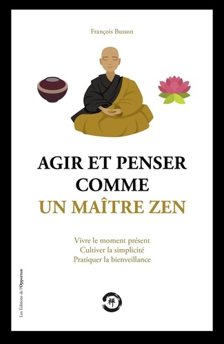 François Busson - Agir et penser comme un maître zen.