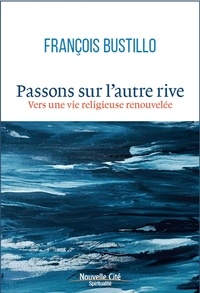 François Bustillo - Passons sur l'autre rive - Vers une vie religieuse renouvelée.