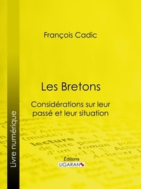 François Cadic et  Ligaran - Les Bretons - Considérations sur leur passé et leur situation présente.