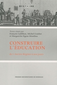 François Cadilhon et Michel Combet - Construire l'éducation de l'Ancien Régime à nos jours.