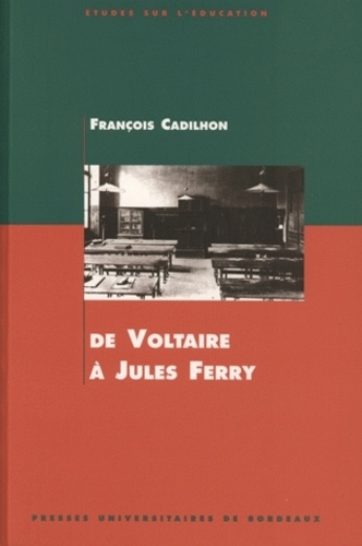 François Cadilhon - De Voltaire A Jules Ferry. L'Enseignement Secondaire En Aquitaine Aux Xviiie Et Xixe Siecles.