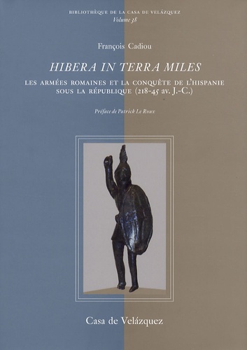 Hibera in terra miles. Les armées romaines et la conquête de l'Hispanie sous la République (218-45 av. J-C)