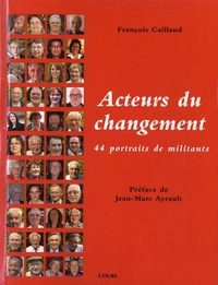 François Caillaud - Acteurs du changement - 44 portraits de militants.