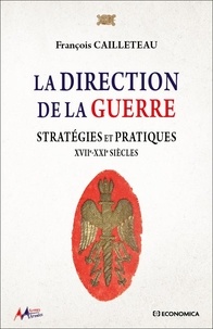 François Cailleteau - La direction de la guerre - Stratégies et pratiques - XVIIe-XXIe Siècles.