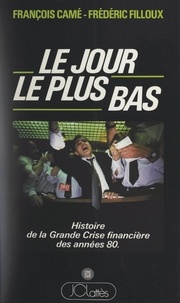 François Camé et Frédéric Filloux - Le jour le plus bas - Histoire de la grande crise financière des années 80.