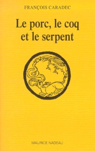 François Caradec - Le porc, le coq et le serpent.