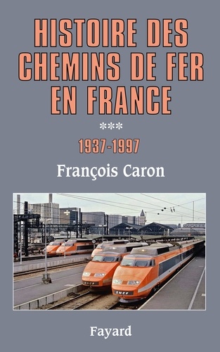 François Caron - Histoire des chemins de fer en France - Tome 3, 1937-1997.