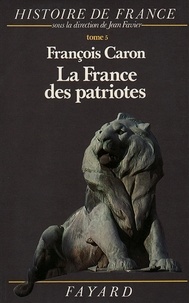 François Caron - La France des patriotes - Histoire de France (1851-1918).
