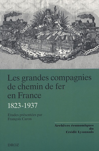 François Caron - Les grandes compagnies de chemin de fer en France - 1823-1937.