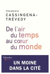 François Cassingena-Trévedy - De l'air du temps au coeur du monde - Un moine dans la cité.