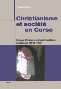 François Casta - Christianisme et société en Corse - Etudes d'histoire et d'anthropologie religieuses (1969-1996).