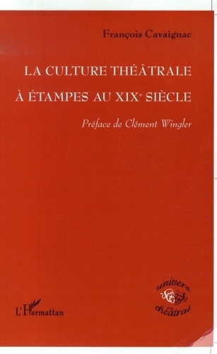 François Cavaignac - La culture théatrale à Etampes au XIXème siècle.