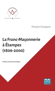 François Cavaignac - La franc-maçonnerie à Etampes (1806-2000).