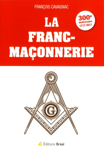 François Cavaignac - La franc-maçonnerie - 300e anniversaire 1717-2017.