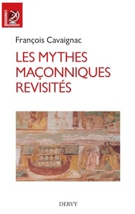 François Cavaignac - Les mythes maçonniques revisités.