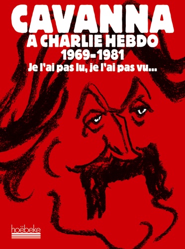 François Cavanna - Cavanna à Charlie Hebdo 1969-1981 - Je l'ai pas lu, je l'ai pas vu... mais j'en ai entendu causer.