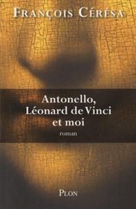 François Cérésa - Antonello, Léonard de Vinci et moi.