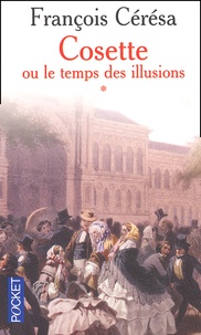 François Cérésa - Cosette Ou Le Temps Des Illusions. Tome 1.