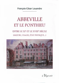 Abbeville et le Ponthieu entre le XIe et le XVIIIe siècle (moeurs, usages, état physique...)