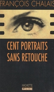François Chalais - Cent portraits sans retouche.