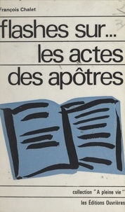 François Chalet - Flashes sur... les Actes des Apôtres.
