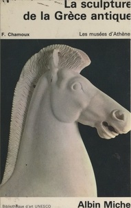 François Chamoux et Peter Bellew - La sculpture de la Grèce antique - Les musées d'Athènes.