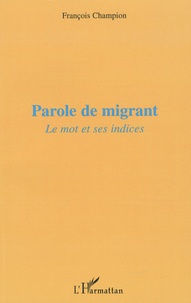 François Champion - Parole de migrant - Le mot et ses indices.