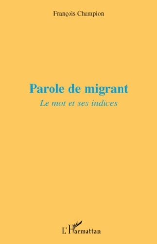 François Champion - Parole de migrant - Le mot et ses indices.