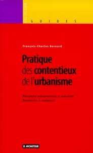 François-Charles Bernard - Pratique Des Contentieux De L'Urbanisme. Procedures Administratives Et Judiciaires, Reparations Et Indemnites.