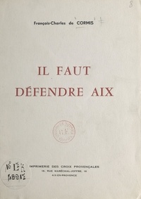François-Charles de Cormis - Il faut défendre Aix.