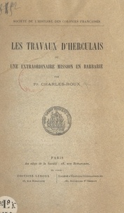 François Charles-roux - Les travaux d'Herculais - Ou Une extraordinaire mission en Barbarie.