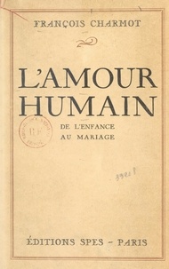 François Charmot - L'amour humain - De l'enfance au mariage.