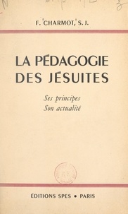 François Charmot - La pédagogie des Jésuites - Ses principes, son actualité.