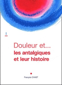François Chast - Les antalgiques et leur histoire.
