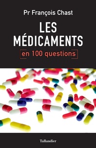 François Chast - Les médicaments en 100 questions.