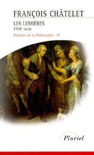 François Chatelet - Histoire De La Philosophie. Tome 4, Les Lumieres, Le Xviiieme Siecle.