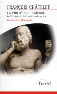 Histoire De La Philosophie. Tome 1, La Philosophie Paienne, Du Vieme Siecle Av. J.-C. Au Iiieme Siecle Ap. J.-C.