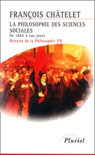 Histoire De La Philosophie. Tome 7, La Philosophie Des Sciences Sociales (De 1860 A Nos Jours)