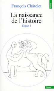 François Chatelet - La Naissance De L'Histoire. Tome 1.