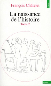 François Chatelet - La Naissance De L'Histoire. Tome 2.