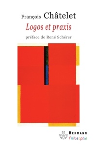 François Châtelet - Logos et praxis - Recherches sur la signification théorique du marxisme.