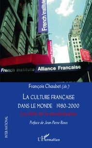 François Chaubet - La culture française dans le monde 1980-2000 - Les défis de la mondialisation.