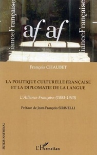 François Chaubet - La politique culturelle française et la diplomatie de la langue : alliance française (1883-1940).