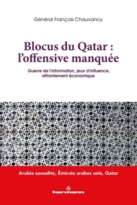 François Chauvancy - Blocus du Qatar : l'offensive manquée - Guerre de l'information, jeux d'influence, affrontement économique.