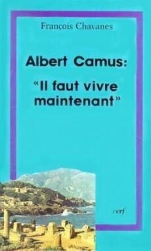 François Chavanes - Albert Camus, "Il faut vivre maintenant" - Questions posées au christianisme par l'oeuvre d'Albert Camus.