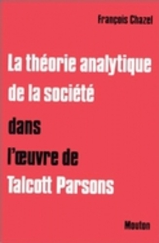 François Chazel - La théorie analytique de la société dans l'oeuvre de Talcott Parsons.