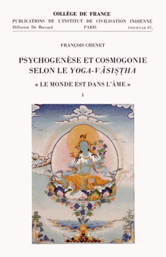 François Chenet - Psychogenèse et cosmogonie selon le yoga-vasistha - "Le monde est dans l'âme" 2 volumes.