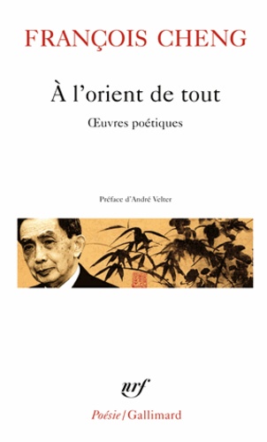 François Cheng - A l'orient de tout - Oeuvres poétiques.